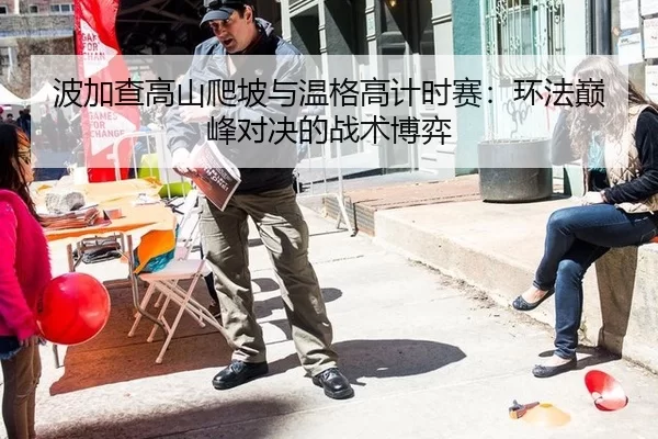 波加查高山爬坡与温格高计时赛：环法巅峰对决的战术博弈