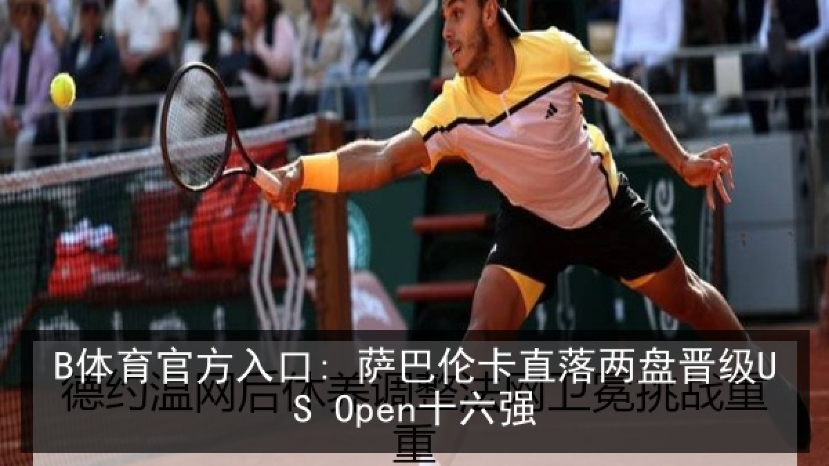 B体育官方入口: 萨巴伦卡直落两盘晋级US Open十六强