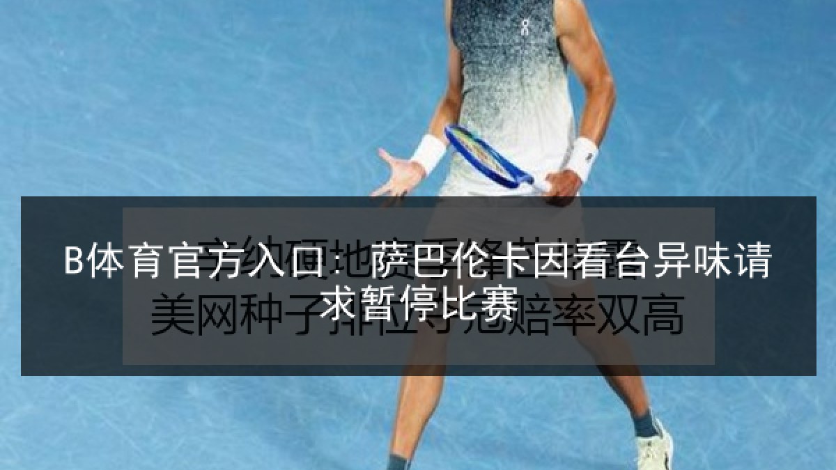 B体育官方入口: 萨巴伦卡因看台异味请求暂停比赛